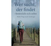 Wer sucht, der findet ... bestenfalls sich selbst: Mein Weg nach Santiago