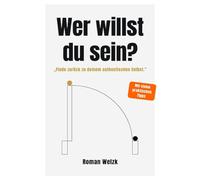 Wer willst du sein? - Authentisch leben, Identität verstehen, innere Balance finden | Roman Welzk
