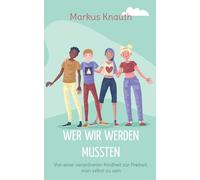 WER WIR WERDEN MUSSTEN: Von einer verordneten Kindheit zur Freiheit, man selbst zu sein