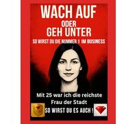 Werd wach oder geh unter - So wirst du zur Nummer 1 im Business !Dieses Buch garantiert 100 % Erfolg durch Lösungen, die wirklich funktionieren !
