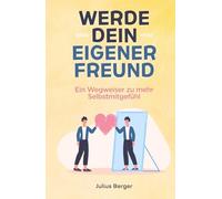 Werde dein eigener Freund - Ein Wegweiser zu mehr Selbstmitgefühl