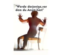 Werde derjenige, vor dem du Angst hast