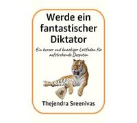Werde ein fantastischer Diktator: Ein kurzer und knackiger Leitfaden für aufstrebende Despoten