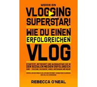 Werde ein Vlogging Superstar! Wie du einen erfolgreichen Vlog startest, betreibst und ausbaust: Wie Sie in den sozialen Medien erfolgreich sind - YouTube, Facebook, Vimeo, Instagram und mehr!