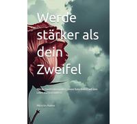 Werde stärker als dein Zweifel: Wie du Zweifel überwindest, innere Ruhe findest und dein Leben mutig veränderst