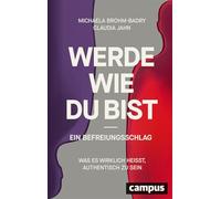 Werde, wie du bist - ein Befreiungsschlag: Was es wirklich heißt, authentisch zu sein