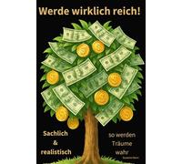 Werde wiklich reich!: - Sachlich & realistisch - so können Träume wahr werden -