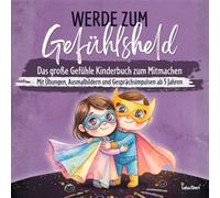 Werde zum Gefühlsheld - Das große Gefühle Kinderbuch zum Mitmachen ab 5 Jahren: Mit Übungen, Ausmalbildern und Gesprächsimpulsen | Gefühle entdecken, verstehen und darüber sprechen