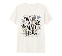 We're all Mad Here Alice nel Paese delle Meraviglie Maglietta Premium