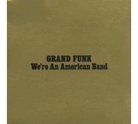 We're an American Band by Grand Funk Railroad