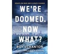 We're Doomed. Now What?: Essays on War and Climate Change