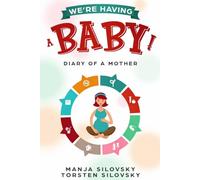 We're Having a Baby!: Diary of a Mother - From Pregnancy to the First Birthday