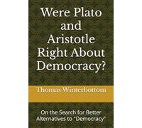 Were Plato and Aristotle Right About Democracy?: On the Search for Better Alternatives to "Democracy"