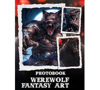 Werewolf Fantasy Art Photo Book: Eerie Creatures And Moonlit Transformations Captured In Dark Fantasy Illustrations For Supernatural Art Fans