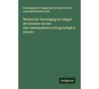 Werken der Vereeniging tot uitgaaf der bronnen van het oud-vaderlandsche recht gevestigd te Utrecht