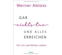Werner Ablass Gar nichts tun und alles erreichen: Für ein perfektes (Tascabile)