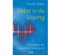 Werner Ablass Liebe ist die Lösung. Spielregeln der kosmische (Copertina rigida)