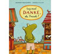 Werner Holzwarth Daniela Kulot Sag mal DANKE, du Frosch (Copertina rigida)