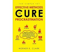 Werner K Clark The Simple Yet Effective Methods to Cure Procrastinat (Tascabile)