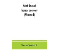 Werner Spalteholz Hand atlas of human anatomy (Volume I) (Tascabile)
