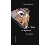 Werner Vogel Die Fliege in Apollo 8: Gedichte von ganz weit oben (Tascabile)