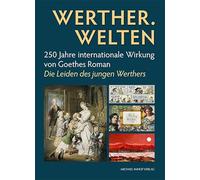 Werther. Welten: 250 Jahre internationale Wirkung von Goethes Roman Die Leiden des jungen Werthers