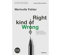 Wertvolle Fehler - Right Kind of Wrong: Die praktische Wissenschaft klugen Scheiterns