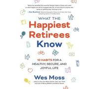 Wes Moss What the Happiest Retirees Know: 10 Habits for a Healthy, S (Tascabile)
