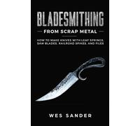 Wes Sander Bladesmithing From Scrap Metal (Tascabile)