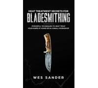 Wes Sander Heat Treatment Secrets for Bladesmithing (Copertina rigida)
