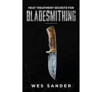 Wes Sander Heat Treatment Secrets for Bladesmithing (Tascabile)