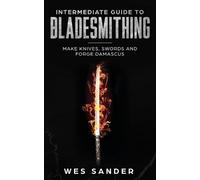 Wes Sander Intermediate Guide to Bladesmithing (Tascabile)
