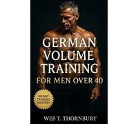 Wes T Thornbury German Volume Training for Men Over 40 (Tascabile)