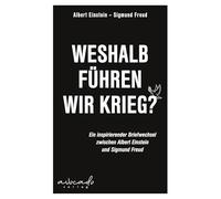 Weshalb führen wir Krieg?: Ein inspirierender Briefwechsel zwischen Albert Einstein und Sigmund Freud | Mit einer Kurzeinschätzung von Franz-Stefan Gady - Militäranalyst und Autor