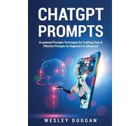 ChatGPT Prompts: AI powered Prompts Techniques for Crafting Clear & Effective Prompts for Beginners to Advanced