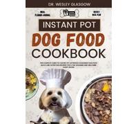 Dr. WESLEY GLASGOW Wesley Glasgow Instant Pot Dog Food Cookbook (Tascabile)