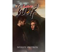 Wesley Heffron To Love A Wolf (Copertina rigida)