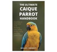 Wesley J Bennett The Ultimate Caique Parrot Handbook (Tascabile)