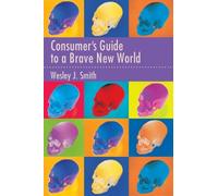 Wesley J. Smith Consumer's Guide to a Brave New World (Tascabile)