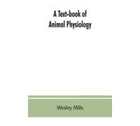 Wesley Mills A Text-book of Animal Physiology, With Introductory Cha (Tascabile)