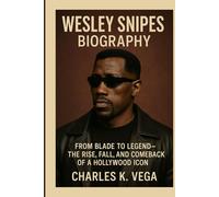 Wesley Snipes Biography: From Blade to Legend - The Rise, Fall, and Comeback of a Hollywood Icon