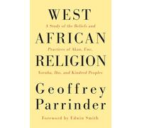 West African Religion: A Study of the Beliefs and Practices of Akan, Ewe, Yoruba, Ibo, and Kindred Peoples