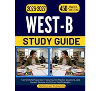 WEST-B STUDY GUIDE 2026 2027: Teacher Skills Preparation Featuring 450 Practice Questions, Core Subject Reviews, and Proven Test Strategies