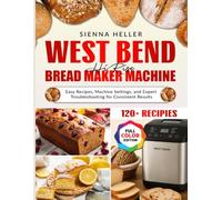 West Bend Hi-Rise Bread Maker Machine: Easy Recipes, Machine Settings, and Expert Troubleshooting for Consistent Results