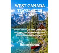 WEST CANADA TRAVEL GUIDE 2026: Scenic Routes, Hidden Gems, and Unforgettable Adventures Across British Columbia and Alberta