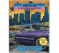 West Coast Street Machines Classics, Muscle & Lowriders Coloring Book: An LA Underground Car Culture Coloring Experience