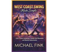 West Coast Swing Made Simple: Learn Elastic Connection, Smooth Slot Movement, and Musical Improvisation