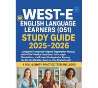 WEST-E ENGLISH LANGUAGE LEARNERS (051) STUDY GUIDE 2025-2026: Complete Framework-Aligned Prep Manual with 400+ Practice Questions, Full-Length Mock Exams to Pass the WEST-E ELL Certification Exam