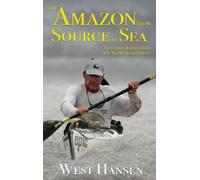 West Hansen The Amazon from Source to Sea (Copertina rigida)