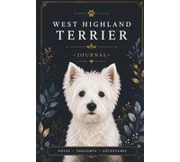 West Highland Terrier Journal: A Beautiful 6 x 9 Notebook for Westie Lovers, Notes, Journaling, Lists, Ideas, and Everyday Writing